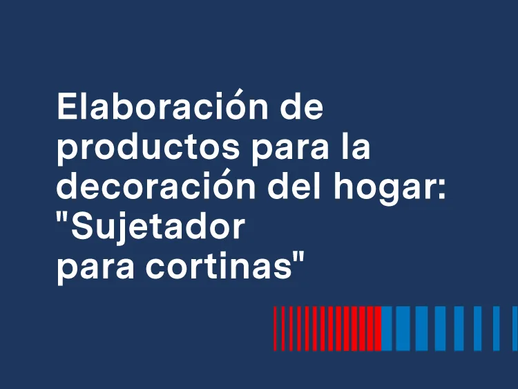 Elaboración de productos para la decoración del hogar: "Sujetador para cortinas"